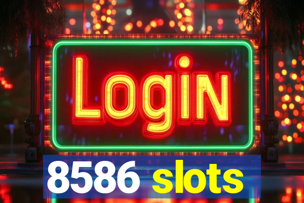 8586 slots